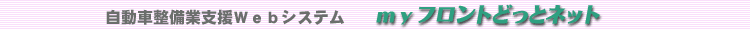 自動車整備業支援Ｗｅｂシステムmyフロントどっとネット